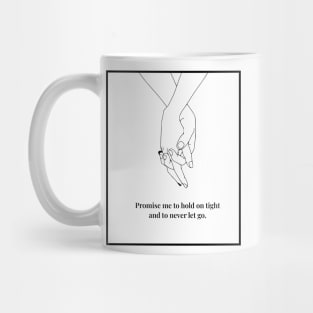 Promise me to hold on tight and to never let go. Mug